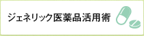 ジェネリック医薬品活用術